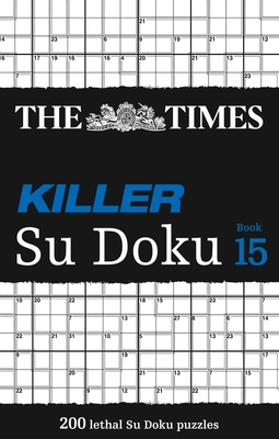 The Times Killer Su Doku Book 15: 200 Lethal Su Doku Puzzles By The Times Mind Games Cover Image