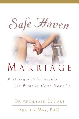 Safe Haven Marriage: A Marriage You Can Come Home to By Archibald D. Hart, Sharon May Phd Cover Image