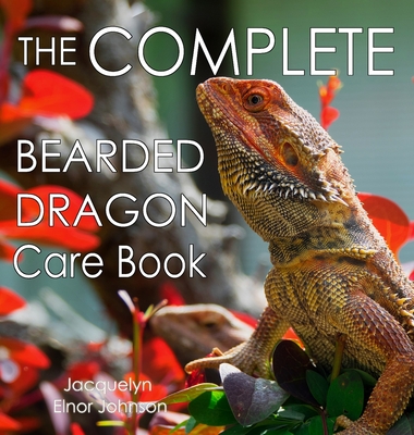 The Complete Bearded Dragon Care Book By Jacquelyn Elnor Johnson, Kaitlin Bauer (Artist) Cover Image