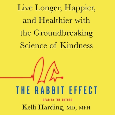 The Rabbit Effect: Live Longer, Happier, and Healthier with the Groundbreaking Science of Kindness By Kelli Harding (Read by) Cover Image