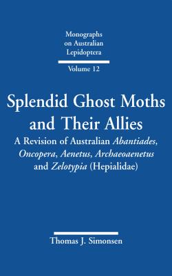 Splendid Ghost Moths and Their Allies: A Revision of Australian Abantiades, Oncopera, Aenetus, Archaeoaenetus and Zelotypia (Hepialidae) (Monographs on Australian Lepidoptera #12) Cover Image