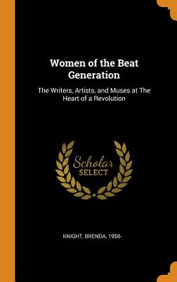 Women of the Beat Generation: The Writers, Artists, and Muses at the Heart of a Revolution Cover Image