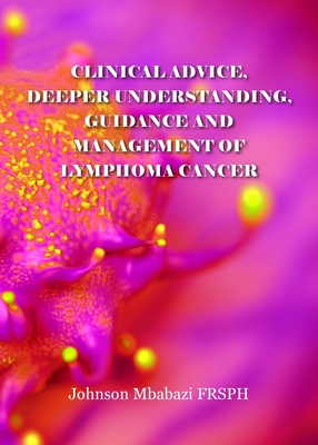 Clinical advice, deeper understanding, guidance and management of lymphoma cancer By Johnson Mbabazi Cover Image