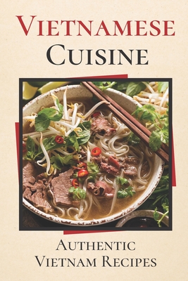 Vietnamese Cuisine: Authentic Vietnam Recipes: High-Quality Recipes Cover Image