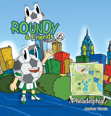 Roundy and Friends: Soccertowns Book 6 - Philadelphia By Andres Varela, Germán Hernández (Co-Producer), Carlos Felipe Gonzalez (Illustrator) Cover Image