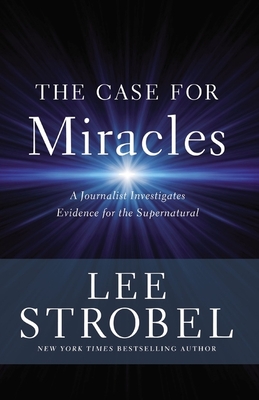 The Case for Miracles: A Journalist Investigates Evidence for the Supernatural By Lee Strobel Cover Image