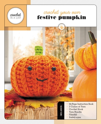 Crochet Your Own Festive Pumpkin: Includes: 32-Page Instruction Book, 3 Colors of Yarn, Crochet Hook, Yarn Needle, Fiberfill, Safety Eyes (Crochet in a Day)