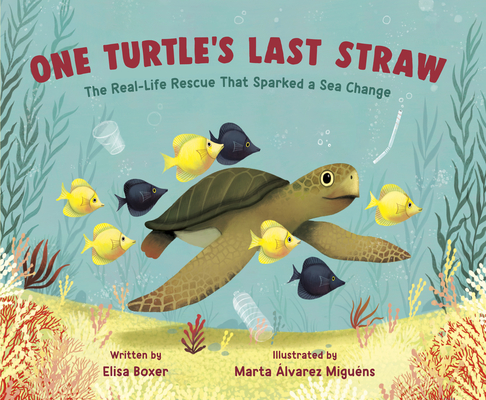 One Turtle's Last Straw: The Real-Life Rescue That Sparked a Sea Change By Elisa Boxer, Marta Álvarez Miguéns (Illustrator) Cover Image