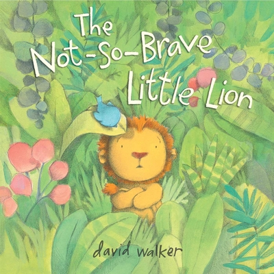 The Not-So-Brave Little Lion By David Walker, David Walker (Illustrator) Cover Image