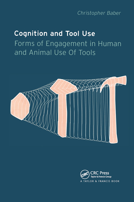 Cognition and Tool Use: Forms of Engagement in Human and Animal Use of Tools By Christopher Baber Cover Image