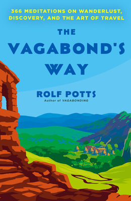 The Vagabond's Way: 366 Meditations on Wanderlust, Discovery, and the Art of Travel By Rolf Potts Cover Image
