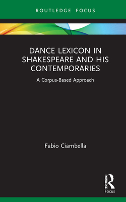 Dance Lexicon in Shakespeare and His Contemporaries: A Corpus Based Approach (Studies in Performance and Early Modern Drama) By Fabio Ciambella Cover Image
