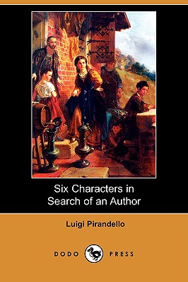 Six Characters in Search of an Author (Dodo Press) By Luigi Pirandello, Edward a. Storer (Translator) Cover Image