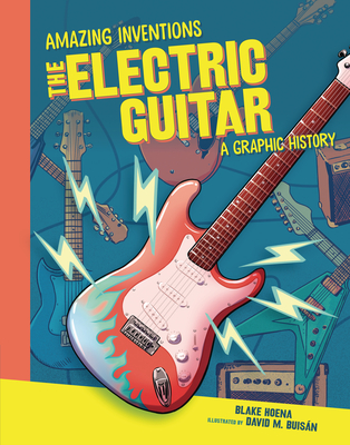 The Electric Guitar: A Graphic History (Amazing Inventions) By Blake Hoena, David Buisán (Illustrator) Cover Image