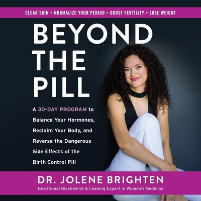 Beyond the Pill Lib/E: A 30-Day Program to Balance Your Hormones, Reclaim Your Body, and Reverse the Dangerous Side Effects of the Birth Cont Cover Image