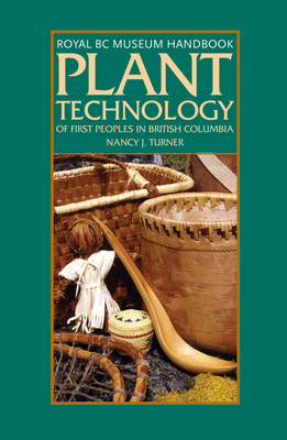 Plant Technology of the First Peoples of British Columbia (Royal BC Museum Handbook)