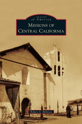 Missions of Central California By Robert A. Bellezza Cover Image