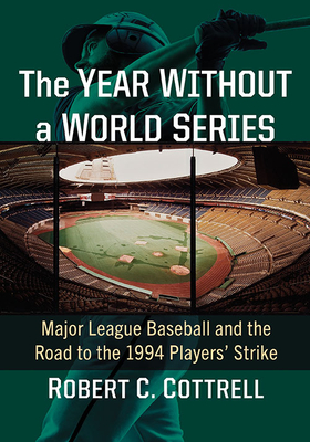 Year Without a World Series: Major League Baseball and the Road to the 1994 Players' Strike By Robert C. Cottrell Cover Image