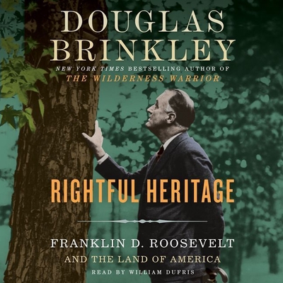 Rightful Heritage: Franklin D. Roosevelt and the Land of America By Douglas Brinkley, William Dufris (Read by) Cover Image