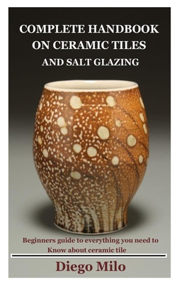 Complete Handbook on Ceramic Tiles and Salt Glazing: Beginners