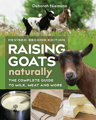 Raising Goats Naturally, 2nd Edition: The Complete Guide to Milk, Meat, and More By Deborah Niemann Cover Image