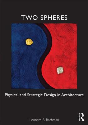 Two Spheres: Physical and Strategic Design in Architecture By Leonard Bachman Cover Image