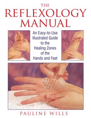 The Reflexology Manual: An Easy-to-Use Illustrated Guide to the Healing Zones of the Hands and Feet By Pauline Wills Cover Image