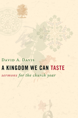 A Kingdom We Can Taste: Sermons for the Church Year By David A. Davis Cover Image