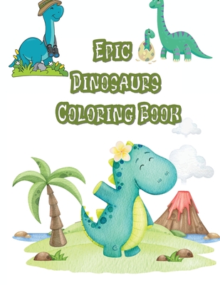 Epic Dinosaurs Coloring Book: Cute and Fun Dinosaur Coloring Book for Kids & Toddlers - Childrens Activity Books - Coloring Books for Boys, Girls, & Cover Image