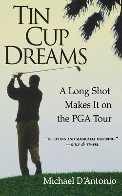 Tin Cup Dreams: A Long Shot Makes It on the PGA Tour By Michael D'Antonio Cover Image