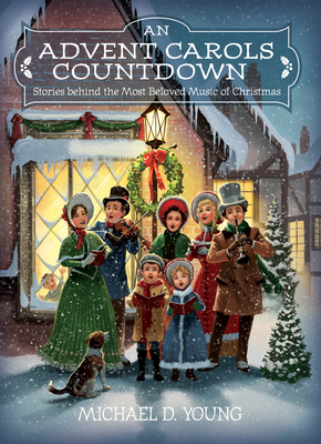 An Advent Carols Countdown: Stories Behind the Most Beloved Music of Christmas By Michael D. Young Cover Image