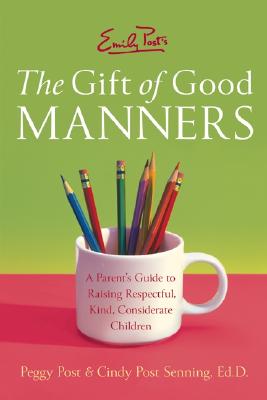 Emily Post's The Gift of Good Manners: A Parent's Guide to Raising Respectful, Kind, Considerate Children By Peggy Post, Cindy P. Senning Cover Image