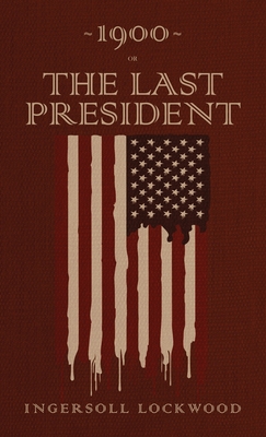1900 or, The Last President: The Original 1896 Edition Cover Image