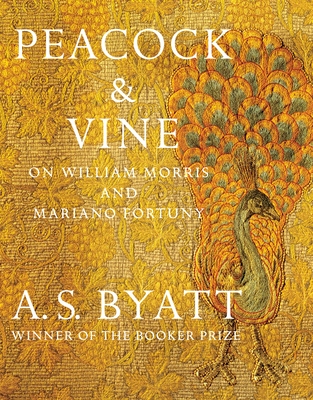 Peacock & Vine: On William Morris and Mariano Fortuny By A. S. Byatt Cover Image