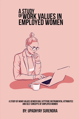 A Study of Work Values ​​Gender Role Attitude Instrumental Attributes and Self Concepts of Employed Women By Upadhyay Surendra Cover Image