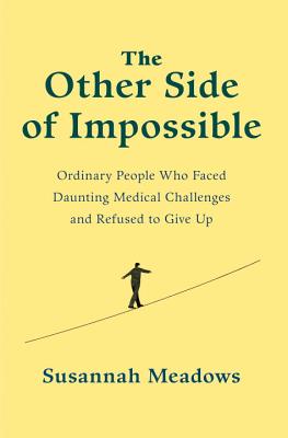 The Other Side of Impossible: Ordinary People Who Faced Daunting Medical Challenges and Refused to Give Up By Susannah Meadows Cover Image