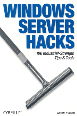 Windows Server Hacks: 100 Industrial-Strength Tips & Tools Cover Image