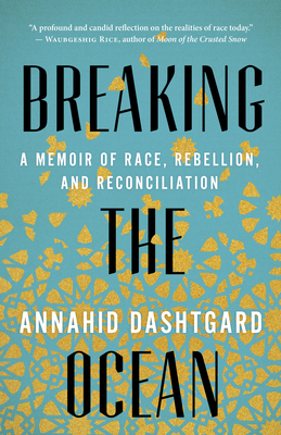 Breaking the Ocean: A Memoir of Race, Rebellion, and Reconciliation By Annahid Dashtgard Cover Image