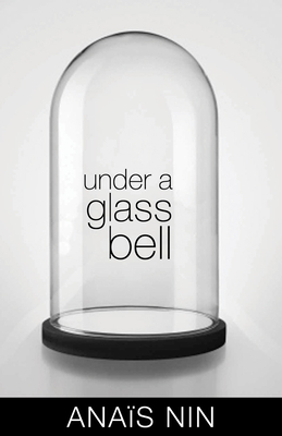 Under a Glass Bell By Anaïs Nin, Elizabeth Podnieks (Introduction by) Cover Image