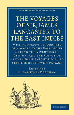 The Voyages of Sir James Lancaster, Kt., to the East Indies: With Abstracts of Journals of Voyages to the East Indies During the Seventeenth Century, (Cambridge Library Collection - Hakluyt First)