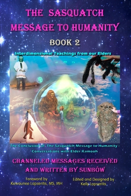 The Sasquatch Message to Humanity Book 2: Interdimensional Teachings from our Elders By Kelly Lapseritis (Editor), Kewaunee Lapseritis (Foreword by), Sunbow Truebrother Cover Image