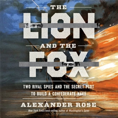 The Lion and the Fox: Two Rival Spies and the Secret Plot to Build a Confederate Navy Cover Image