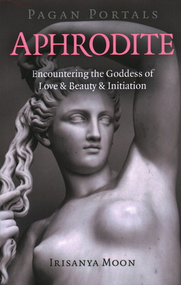 Pagan Portals - Aphrodite: Encountering the Goddess of Love & Beauty & Initiation Cover Image