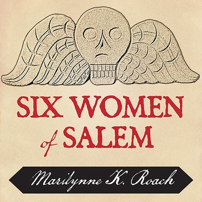 Six Women of Salem: The Untold Story of the Accused and Their Accusers in the Salem Witch Trials By Marilynne K. Roach, Kate Reading (Read by) Cover Image