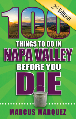 100 Things to Do in Napa Valley Before You Die, 2nd Edition (100 Things to Do Before You Die) Cover Image