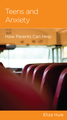 Teens and Anxiety: How Parents Can Help By Eliza Huie Cover Image