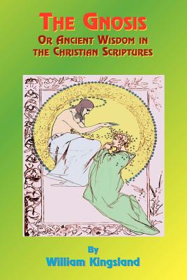 The Gnosis or Ancient Wisdom in the Christian Scriptures: Or the Wisdom in a Mystery Cover Image