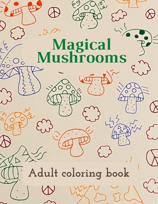 Magical Mushrooms Adult Coloring Book: A Coloring Book with magic mushrooms for adult anti stress Coloring Page with high details Cover Image