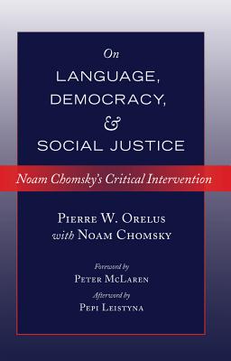 On Language, Democracy, and Social Justice: Noam Chomsky's Critical Intervention- Foreword by Peter McLaren- Afterword by Pepi Leistyna (Counterpoints #458) By Shirley R. Steinberg (Editor), Pierre W. Orelus, Noam Chomsky Cover Image