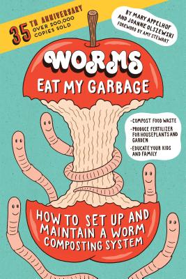 Worms Eat My Garbage, 35th Anniversary Edition: How to Set Up and Maintain a Worm Composting System: Compost Food Waste, Produce Fertilizer for Houseplants and Garden, and Educate Your Kids and Family Cover Image